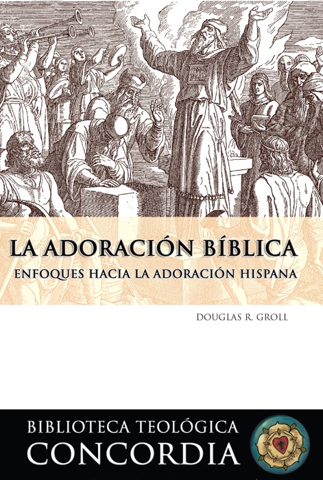 Biblioteca teológica Concordia: La adoración bíblica (Concordia Theological Library: Biblical Worship)