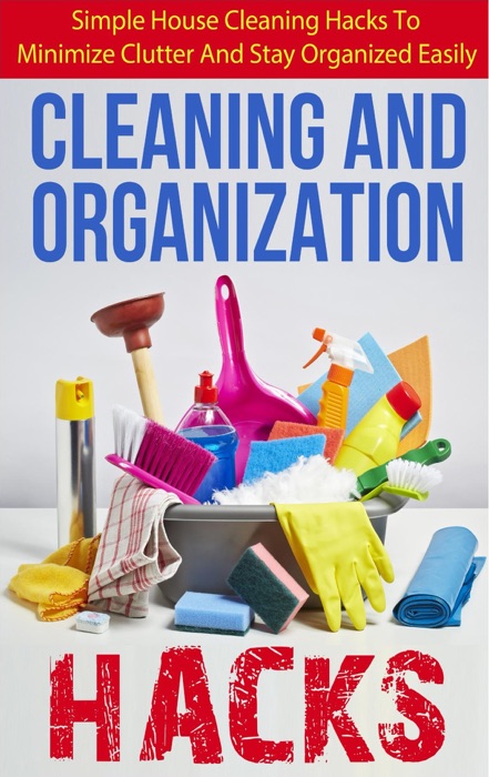 Cleaning And Organization Hacks - Simple House Cleaning Hacks To Minimize Clutter And Stay Organized Easily