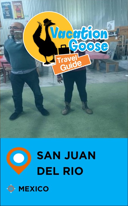 Vacation Goose Travel Guide San Juan del Rio Mexico