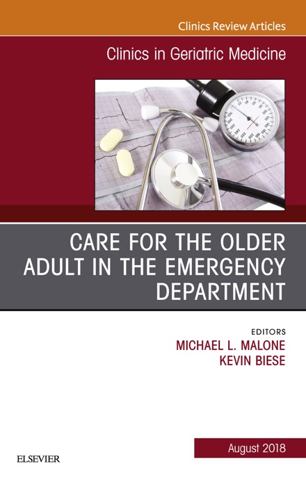 Care for the Older Adult in the Emergency Department, An Issue of Clinics in Geriatric Medicine, E-Book