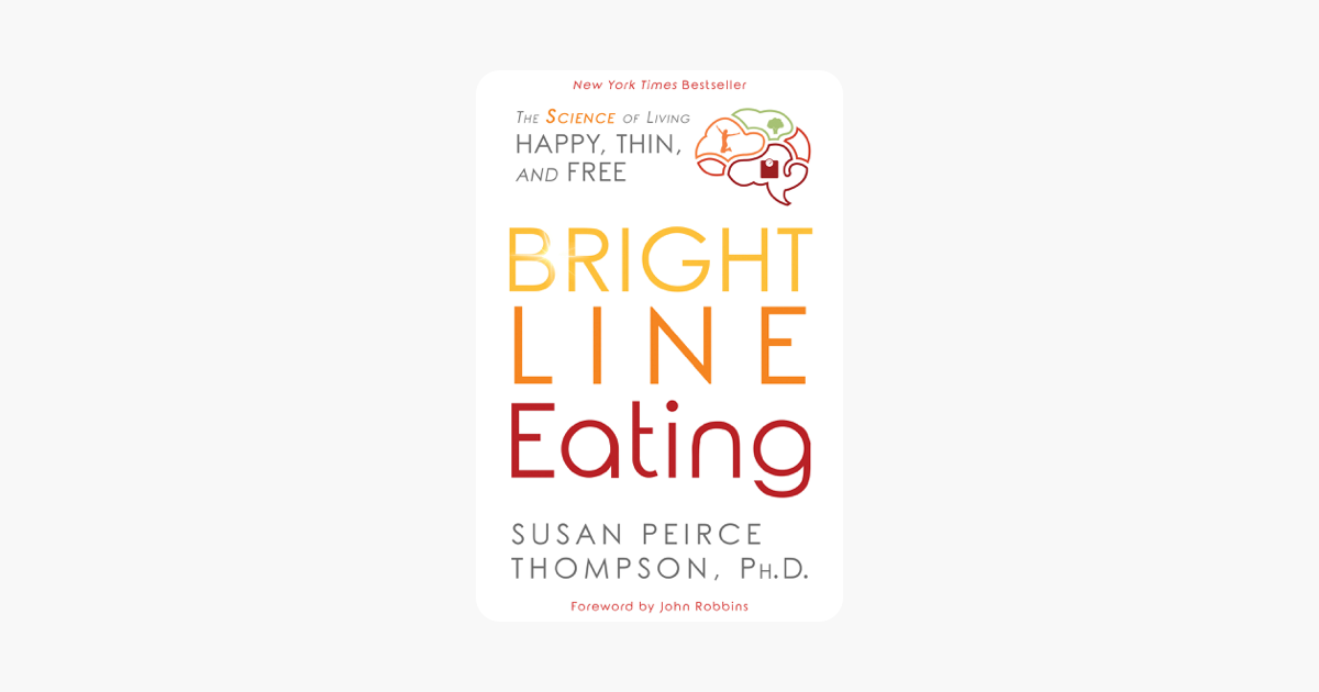 Bright Line Eating - Susan Peirce Thompson, Ph.D. Bright Line Eating - Susan Peirce Thompson, Ph.D.