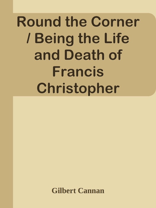 Round the Corner / Being the Life and Death of Francis Christopher Folyat, / Bachelor of Divinity, and Father of a Large Family