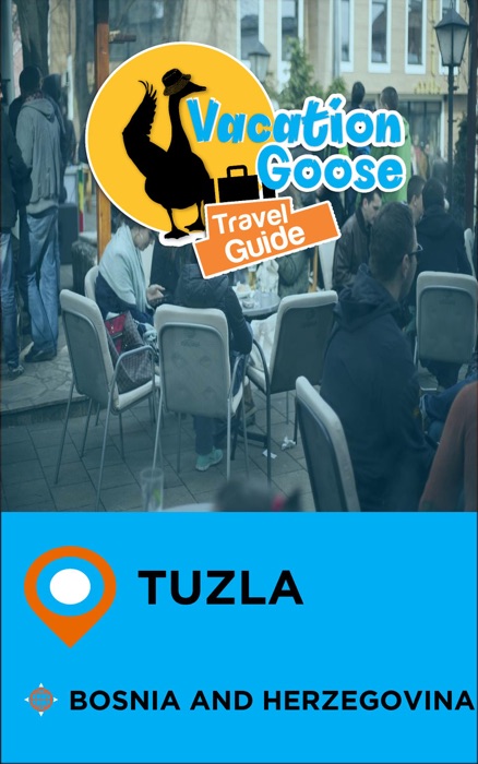 Vacation Goose Travel Guide Tuzla Bosnia and Herzegovina