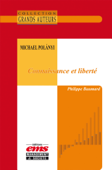 Michael Polányi - Connaissance et Liberté - Philippe Baumard