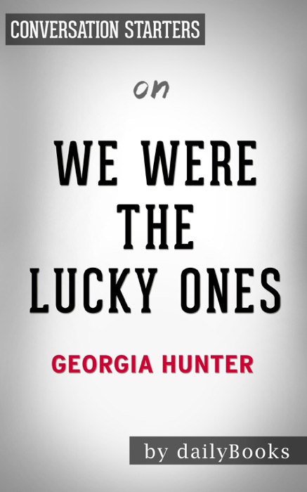 We Were The Lucky Ones: A Novel by Georgia Hunter: Conversation Starters
