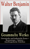 Gesammelte Werke: Literarische und ästhetische Essays + Rezensionen + Satiren - Walter Benjamin