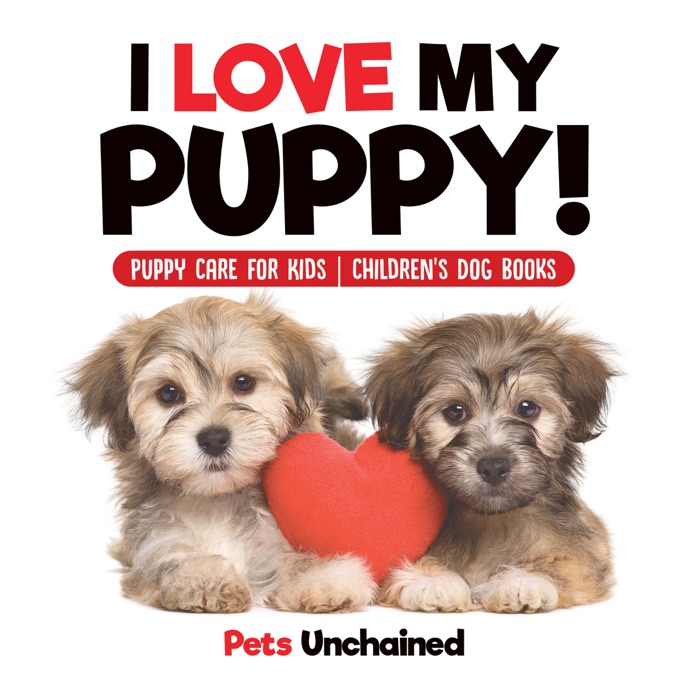 I Love My Puppy!  Puppy Care for Kids  Children's Dog Books