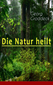 Die Natur heilt - Georg Groddeck