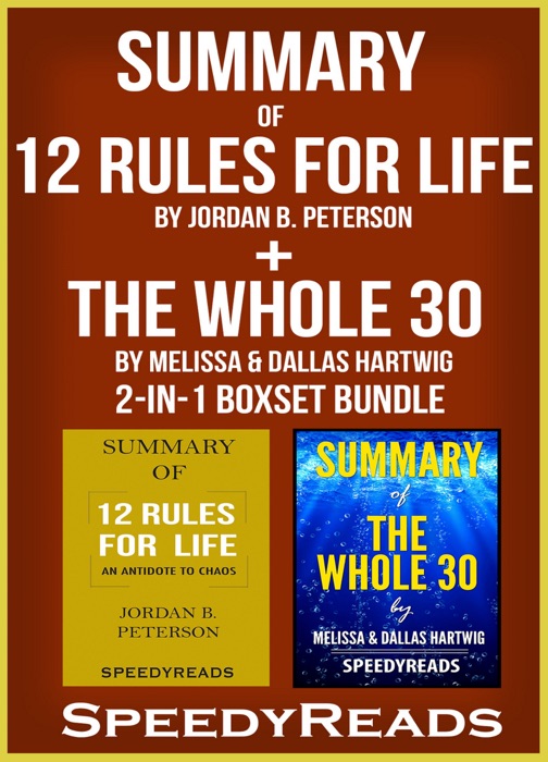 Summary of 12 Rules for Life: An Antidote to Chaos by Jordan B. Peterson + Summary of The Whole 30 by Melissa & Dallas Hartwig