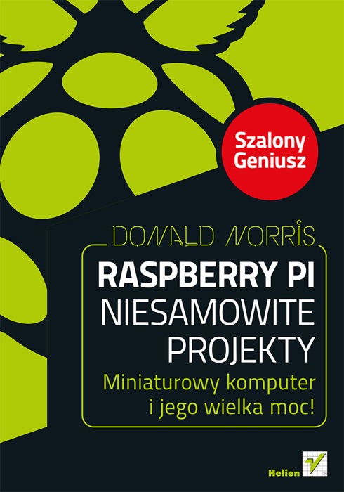 Raspberry Pi. Niesamowite projekty. Szalony Geniusz