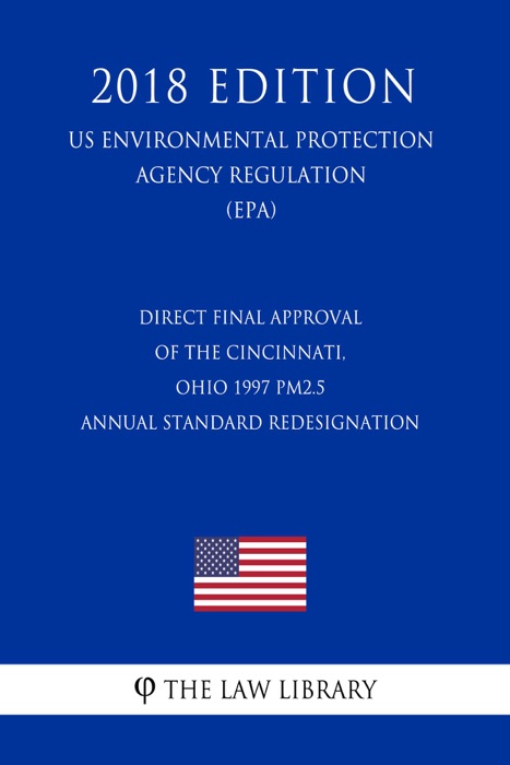 Direct Final Approval of the Cincinnati, Ohio 1997 PM2.5 Annual Standard redesignation (US Environmental Protection Agency Regulation) (EPA) (2018 Edition)