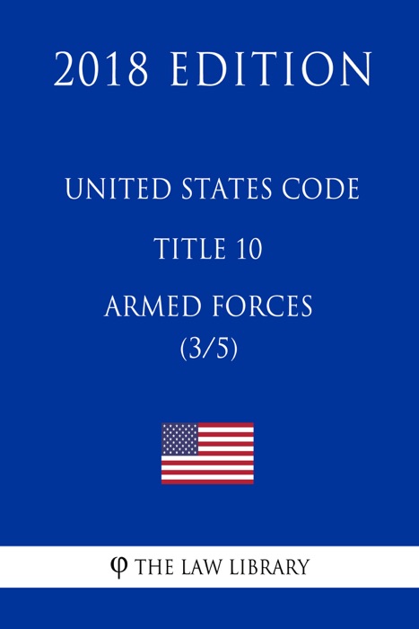 United States Code - Title 10 - Armed Forces (3/5) (2018 Edition)