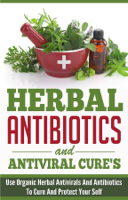 Old Natural Ways & Elaine Wilcox - Herbal Antibiotics and Antiviral Cures: Use Organic Herbal Antivirals and Antibiotics to Cure and Protect Yourself artwork