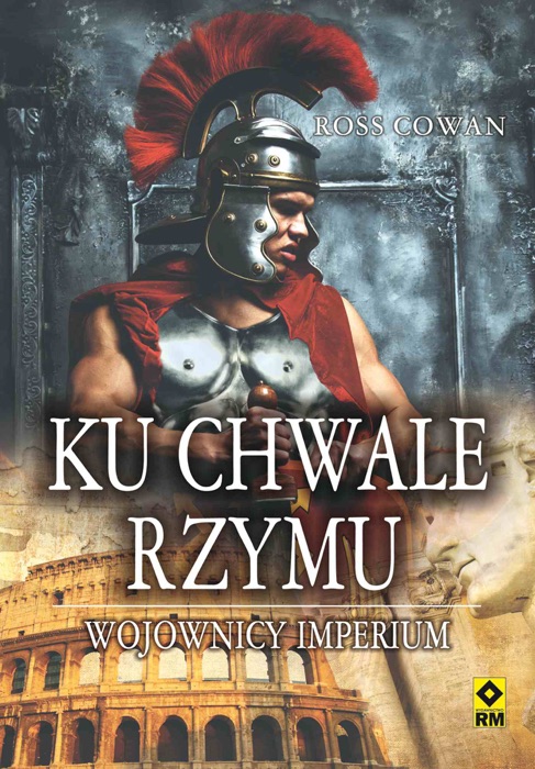 Ku chwale Rzymu. Wojownicy Imperium