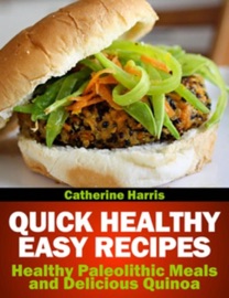 QUICK HEALTHY EASY RECIPES: HEALTHY PALEOLITHIC MEALS AND DELICIOUS QUINOA