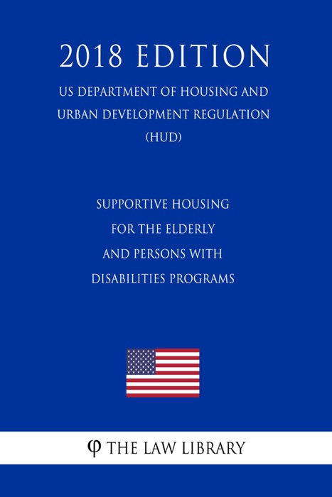 Supportive Housing for the Elderly and Persons With Disabilities Programs (US Department of Housing and Urban Development Regulation) (HUD) (2018 Edition)