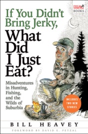 If You Didn't Bring Jerky, What Did I Just Eat? - Bill Heavey