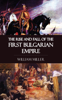 The Rise and Fall of the First Bulgarian Empire - William Miller