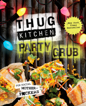 Read & Download Thug Kitchen Party Grub Book by Thug Kitchen Online