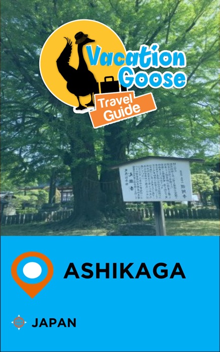 Vacation Goose Travel Guide Ashikaga Japan