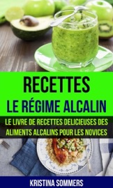 Recettes: Le régime alcalin: Le livre de Recettes delicieuses des aliments Alcalins pour les novices