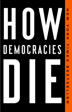 Read & Download How Democracies Die Book by Steven Levitsky & Daniel Ziblatt Online