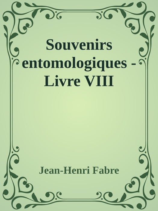 Souvenirs entomologiques - Livre VIII