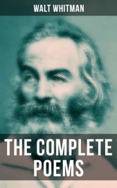 The Complete Poems of Walt Whitman - Walt Whitman by  Walt Whitman PDF Download