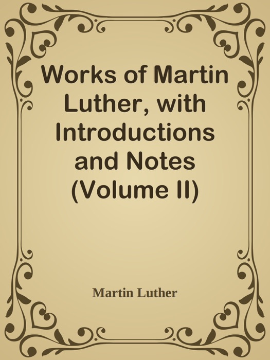 Works of Martin Luther, with Introductions and Notes (Volume II)