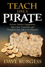 Teach Like A PIRATE: Increase Student Engagement, Boost Your Creativity, and Transform Your Life as an Educator