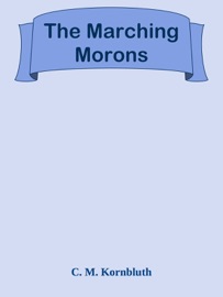 The Marching Morons - C. M. Kornbluth by  C. M. Kornbluth PDF Download