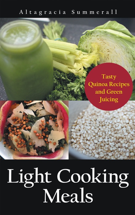 Light Cooking Meals: Tasty Quinoa Recipes and Green Juicing