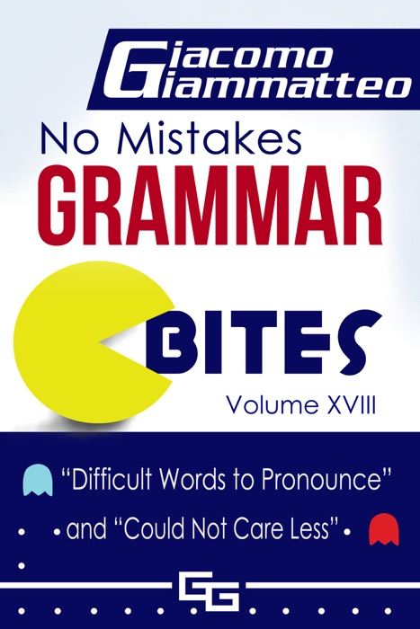 No Mistakes Grammar Bites Volume XVIII, “Difficult Words to Pronounce” and “Could Not Care Less”