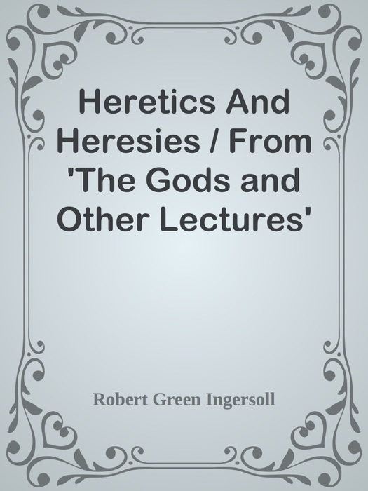 Heretics And Heresies / From 'The Gods and Other Lectures'