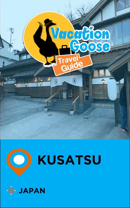 Vacation Goose Travel Guide Kusatsu Japan