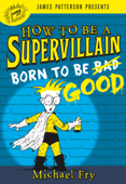 How to Be a Supervillain: Born to Be Good - Michael Fry