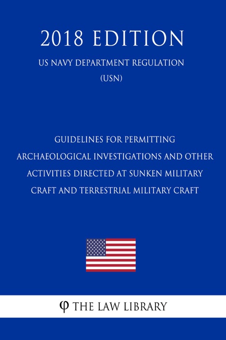 Guidelines for Permitting Archaeological Investigations and Other Activities Directed at Sunken Military Craft and Terrestrial Military Craft (US Navy Department Regulation) (USN) (2018 Edition)