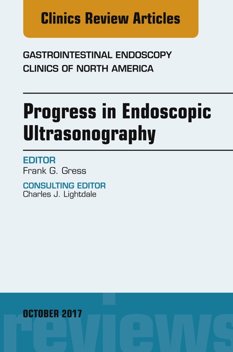 Progress in Endoscopic Ultrasonography, An Issue of Gastrointestinal Endoscopy Clinics, E-Book