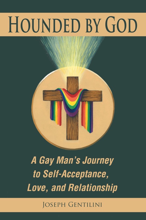 Hounded by God:  A Gay Man's Journey to Self Acceptance, Love and Relationships