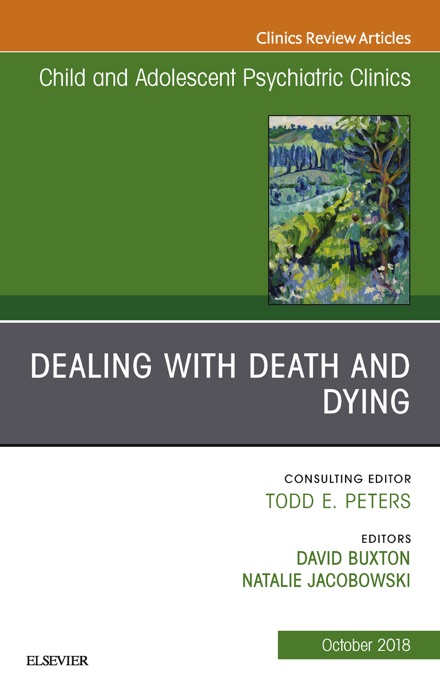 Dealing with Death and Dying, An Issue of Child and Adolescent Psychiatric Clinics of North America E-Book