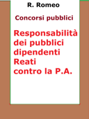 Le responsabilità dei pubblici dipendenti. Reati contro la P.A. - R.Romeo