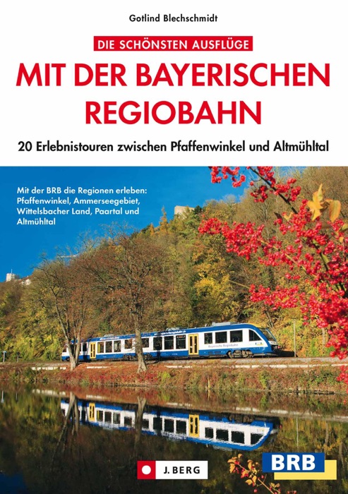 Die schönsten Ausflüge mit der Bayerischen Regiobahn: 20 Erlebnistouren mit attraktiven und familienfreundlichen Ziele rund um Pfaffenwinkel, Schongau, Eichstätt und Altmühltal