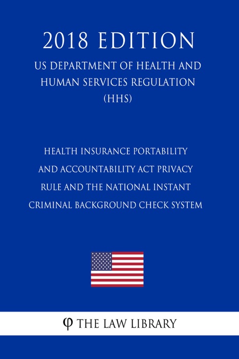 Health Insurance Portability and Accountability Act Privacy Rule and the National Instant Criminal Background Check System (US Department of Health and Human Services Regulation) (HHS) (2018 Edition)