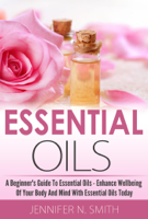 Jennifer N. Smith - Beginner's Guide To Essential Oils – How to Enhance the Wellbeing of Your Body and Mind, Starting Today artwork