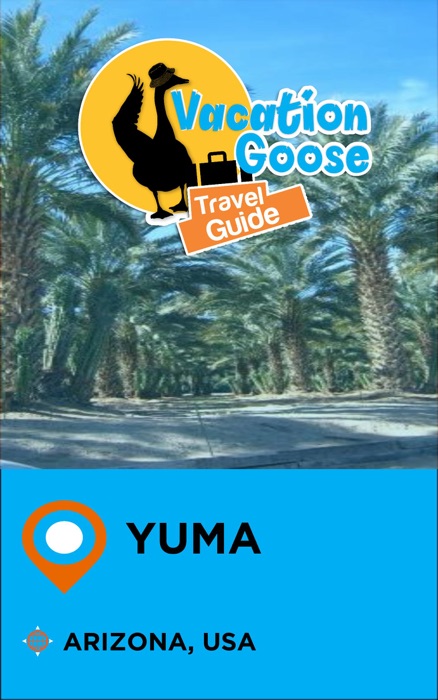 Vacation Goose Travel Guide Yuma Arizona, USA