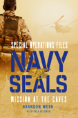 Navy SEALs: Mission at the Caves - Brandon Webb & Thea Feldman
