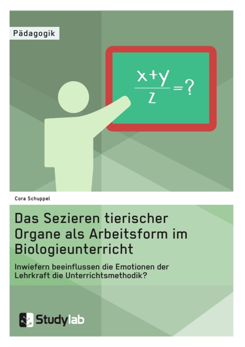 Das Sezieren tierischer Organe als Arbeitsform im Biologieunterricht. Inwiefern beeinflussen die Emotionen der Lehrkraft die Unterrichtsmethodik?