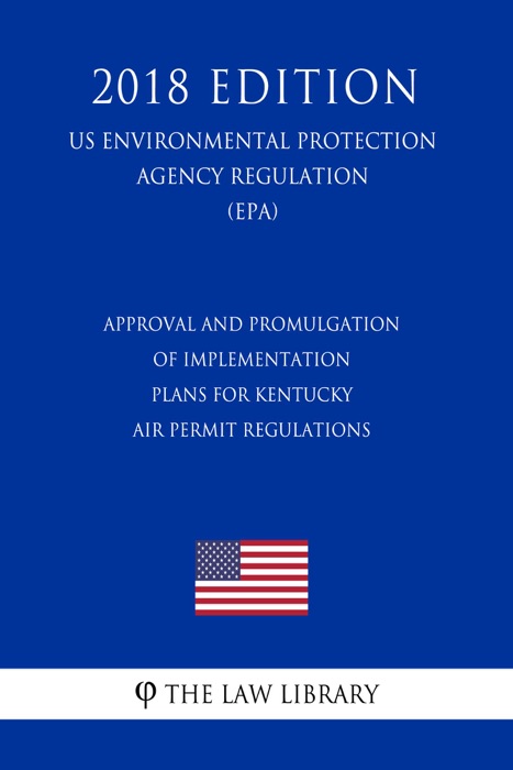 Approval and Promulgation of Implementation Plans for Kentucky - Air Permit Regulations (US Environmental Protection Agency Regulation) (EPA) (2018 Edition)