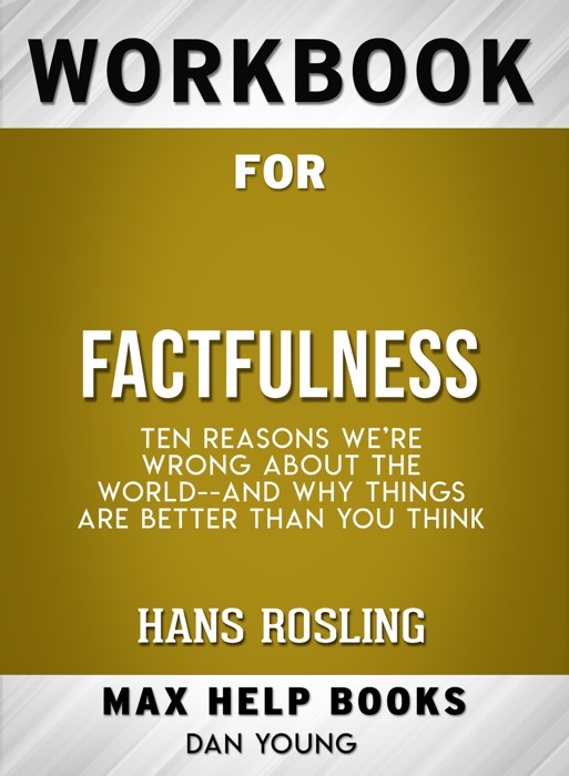 Factfulness: Ten Reasons We're Wrong About the World--and Why Things Are Better Than You Think by Hans Rosling: Max Help Workbooks