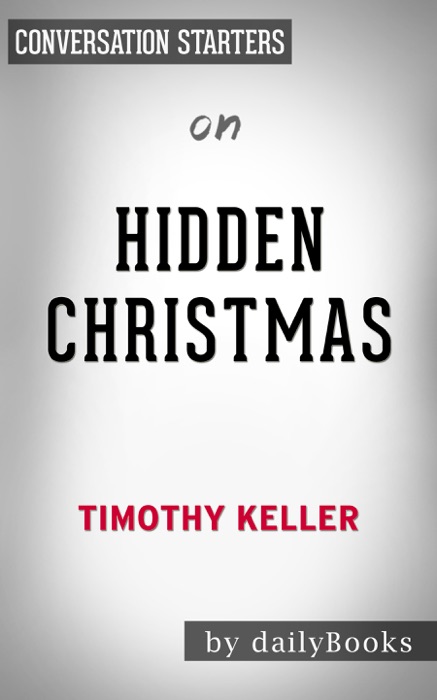 Hidden Christmas: The Surprising Truth Behind the Birth of Christ by Timothy Keller:  Conversation Starters